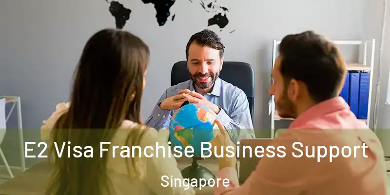  E2 Visa Franchise Business Support Singapore