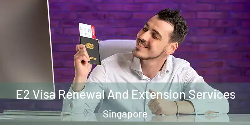  E2 Visa Renewal And Extension Services Singapore