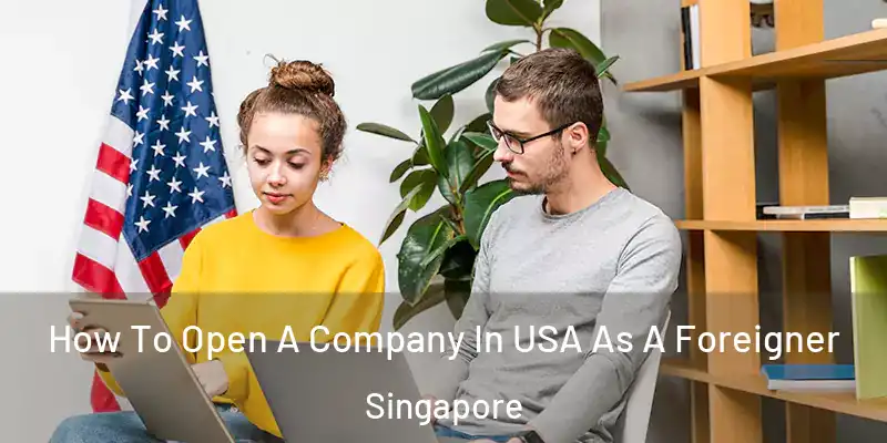  How To Open A Company In USA As A Foreigner Singapore